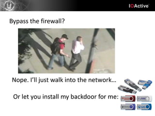 Bypass the firewall?




Nope. I’ll just walk into the network…

 Or let you install my backdoor for me:
 