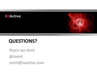 QUESTIONS?
Iftach Ian Amit
@iiamit
iamit@ioactive.com
 