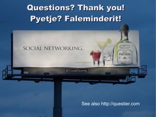 Active/Manipulative - Collaborative - Complex - Constructive - Contextualized - Conversational - Intentional - Reflective

                    Questions? Thank you!
                    Pyetje? Faleminderit!




                                                               See also http://questier.com

                                                                                                               78
 