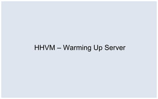 HHVM – Warming Up Server
 