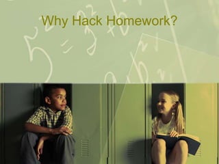 Why Hack Homework?
 