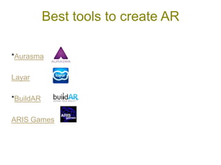 Best tools to create AR

*Aurasma

Layar

*BuildAR

ARIS Games
 