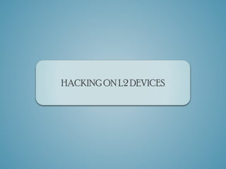 HACKING ON L2 DEVICES

 