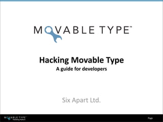 Hacking Movable Type
    A guide for developers




      Six Apart Ltd.

                             Page 
 