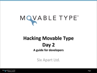 Hacking Movable Type
        Day 2
    A guide for developers


      Six Apart Ltd.

                             Page 
 