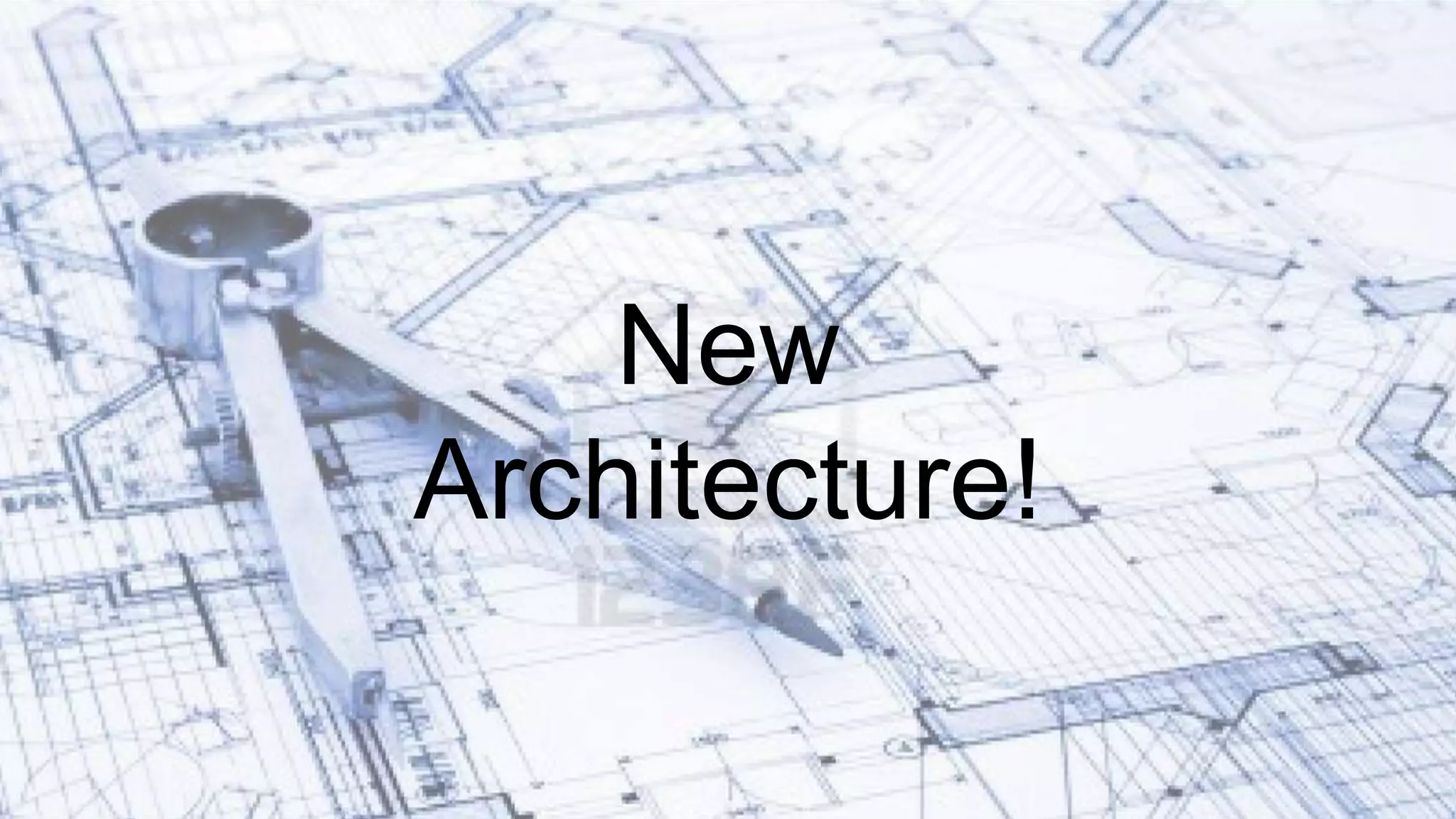 New
Architecture!
 