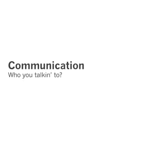 Communication
Who you talkin’ to?
 