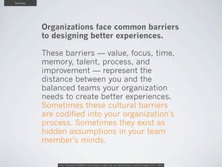 Manifesto

Organizations face common barriers
to designing better experiences.
These barriers — value, focus, time,
memory...