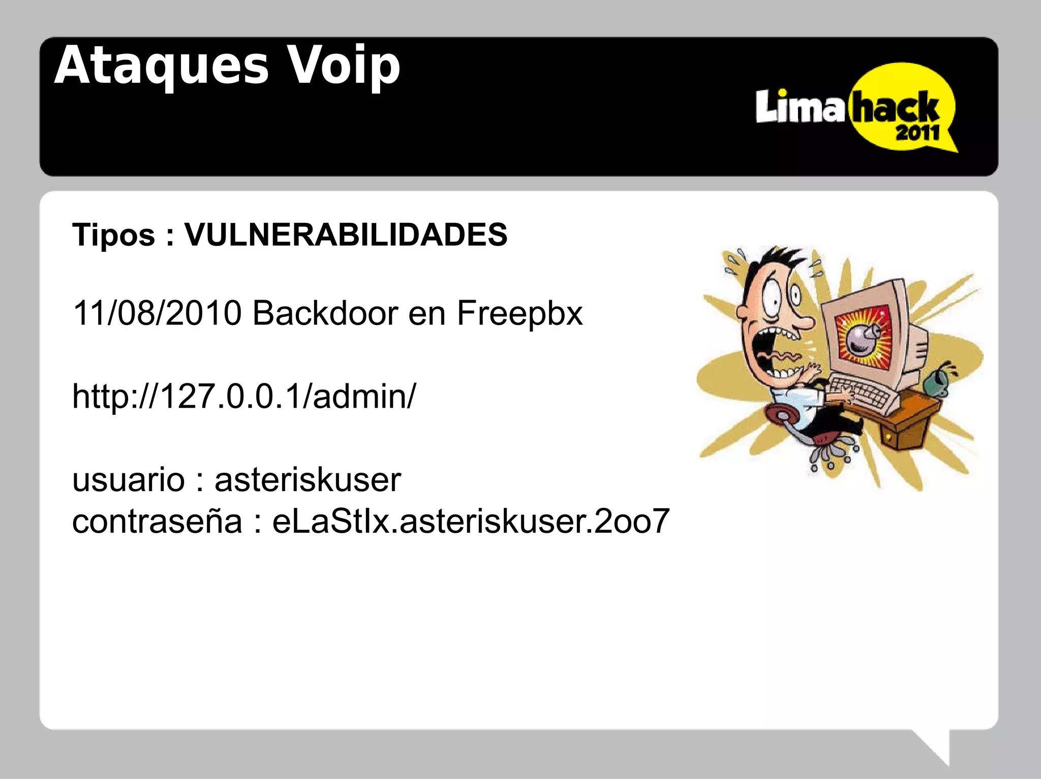 Ataques Voip


Tipos : VULNERABILIDADES

11/08/2010 Backdoor en Freepbx

http://127.0.0.1/admin/

usuario : asteriskuser
contraseña : eLaStIx.asteriskuser.2oo7
 