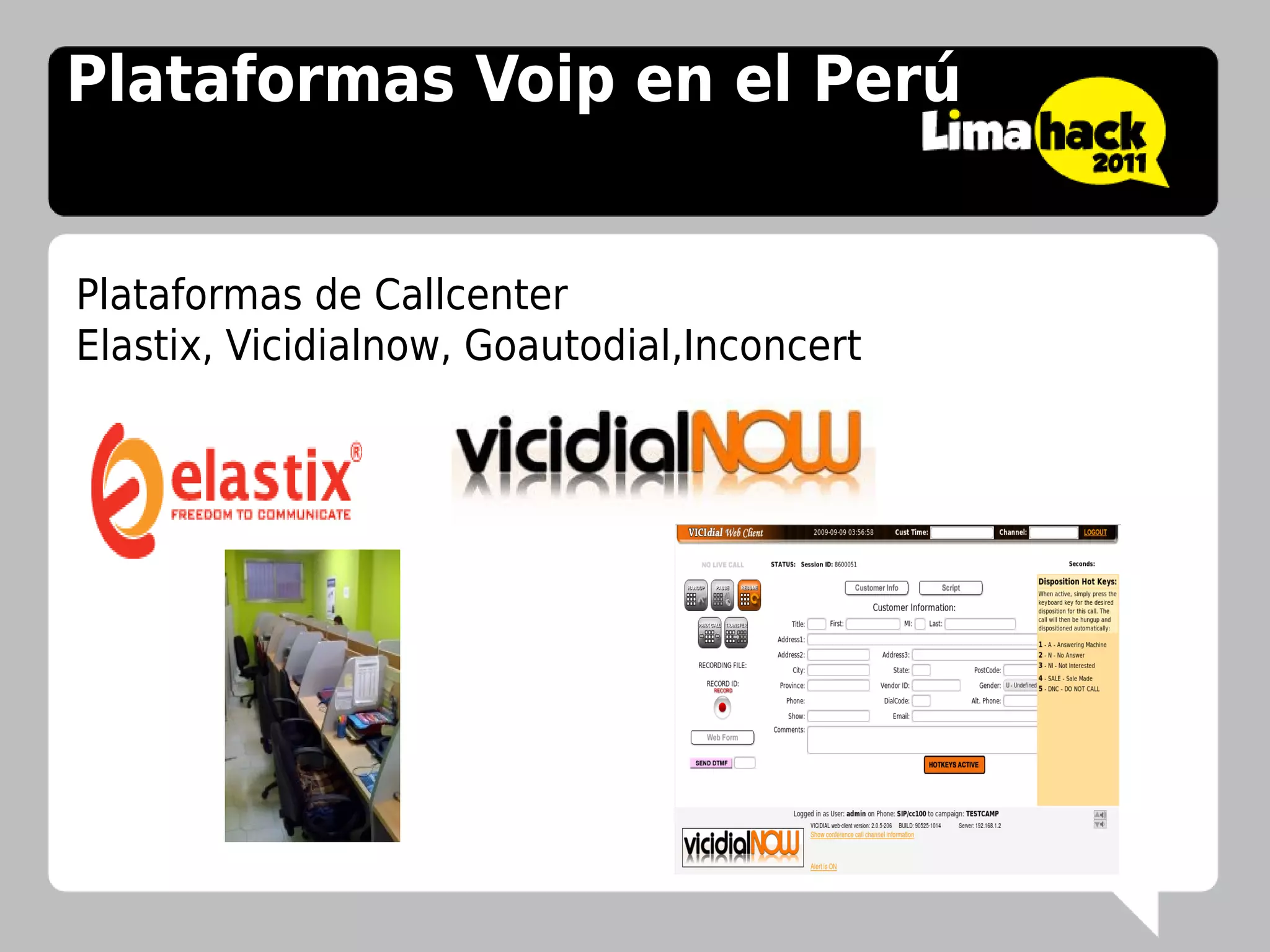 Plataformas Voip en el Perú


Plataformas de Callcenter
Elastix, Vicidialnow, Goautodial,Inconcert
 