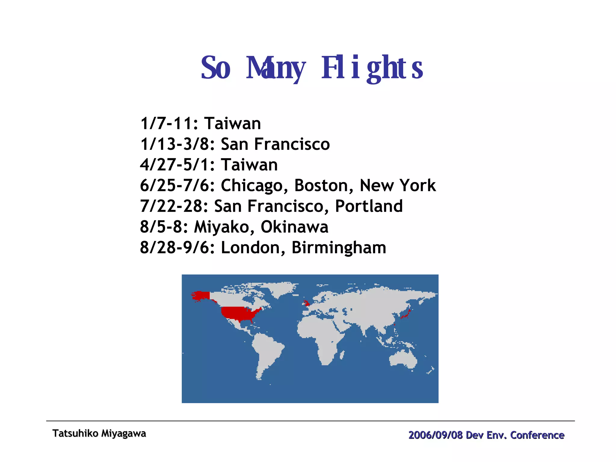 So Many Flights 1/7-11: Taiwan 1/13-3/8: San Francisco 4/27-5/1: Taiwan 6/25-7/6: Chicago, Boston, New York 7/22-28: San Francisco, Portland 8/5-8: Miyako, Okinawa 8/28-9/6: London, Birmingham 
