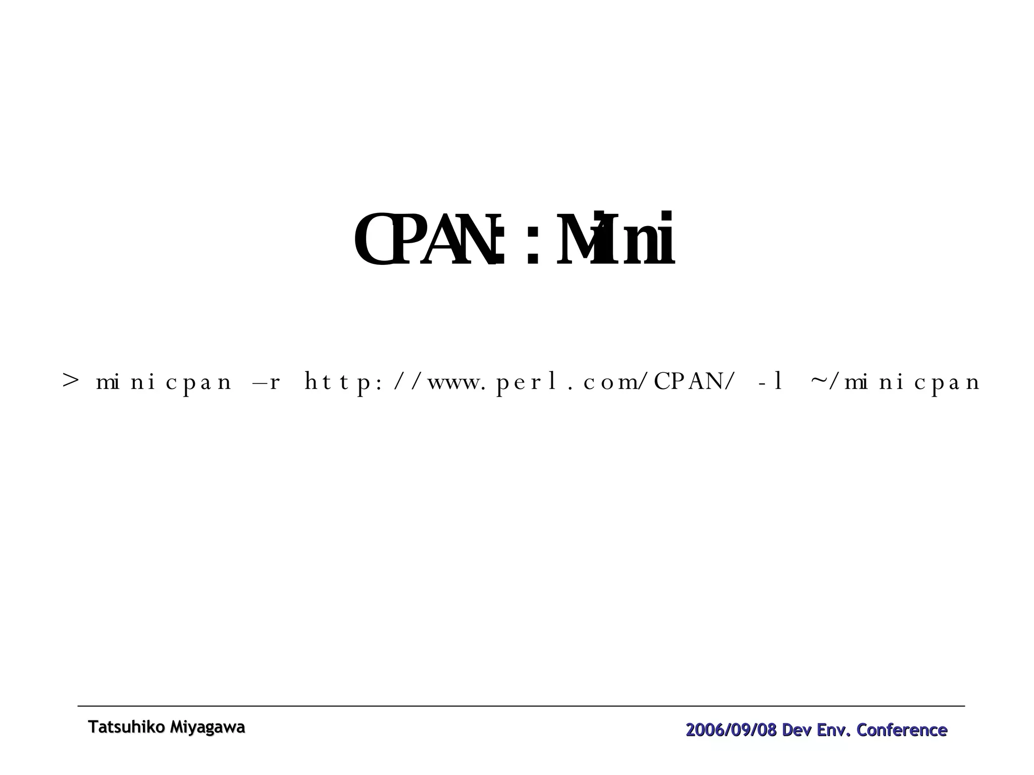 CPAN::Mini > minicpan –r http://www.perl.com/CPAN/ -l ~/minicpan 