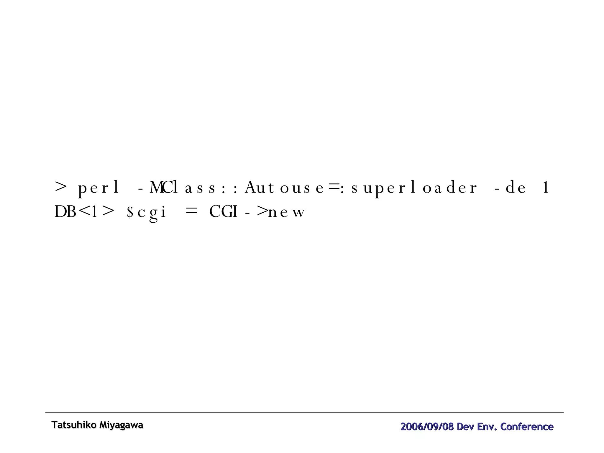 > perl -MClass::Autouse=:superloader -de 1 DB<1> $cgi = CGI->new 