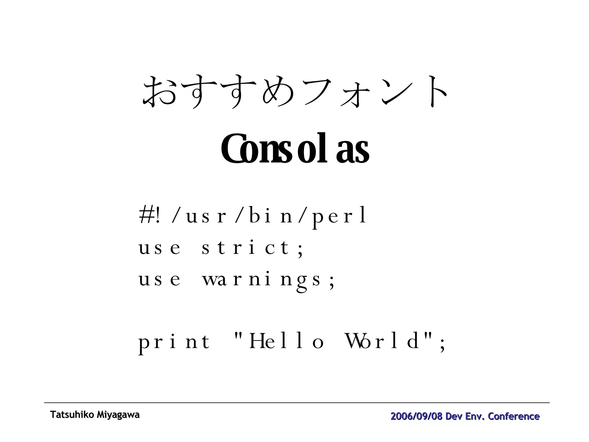 おすすめフォント Consolas #!/usr/bin/perl use strict; use warnings; print &quot;Hello World&quot;; 