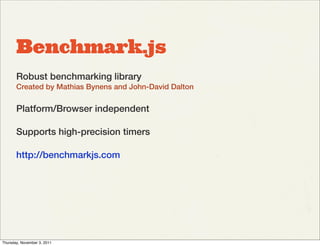 Benchmark.js
       Robust benchmarking library
       Created by Mathias Bynens and John-David Dalton


       Platform/B...