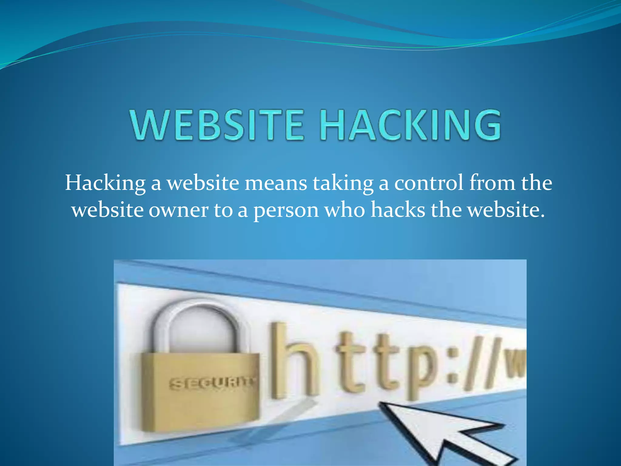 Hacking a website means taking a control from the
website owner to a person who hacks the website.
 