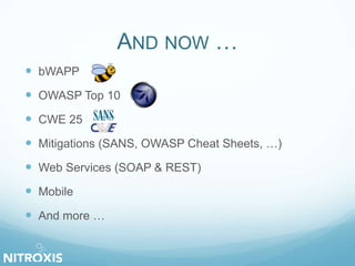 AND NOW … 
 bWAPP 
 OWASP Top 10 
 CWE 25 
 Mitigations (SANS, OWASP Cheat Sheets, …) 
 Web Services (SOAP & REST) 
 Mobile 
 And more … 
 