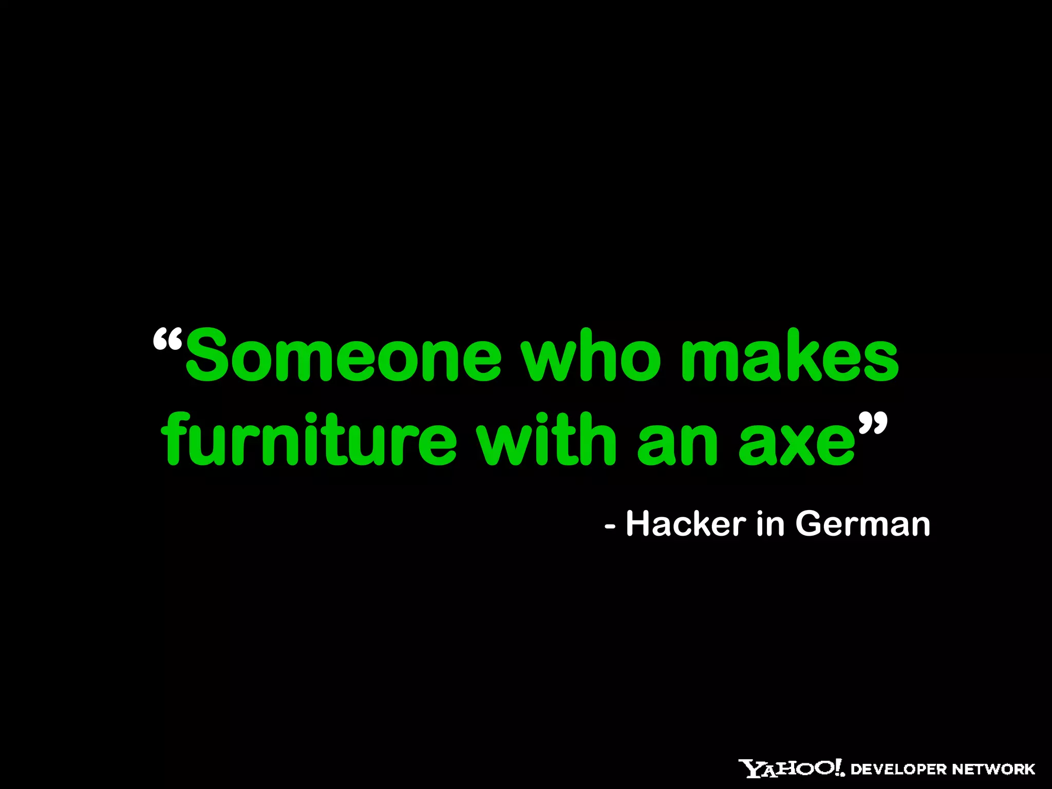 “Someone who makes furniture with an axe”- Hacker in German