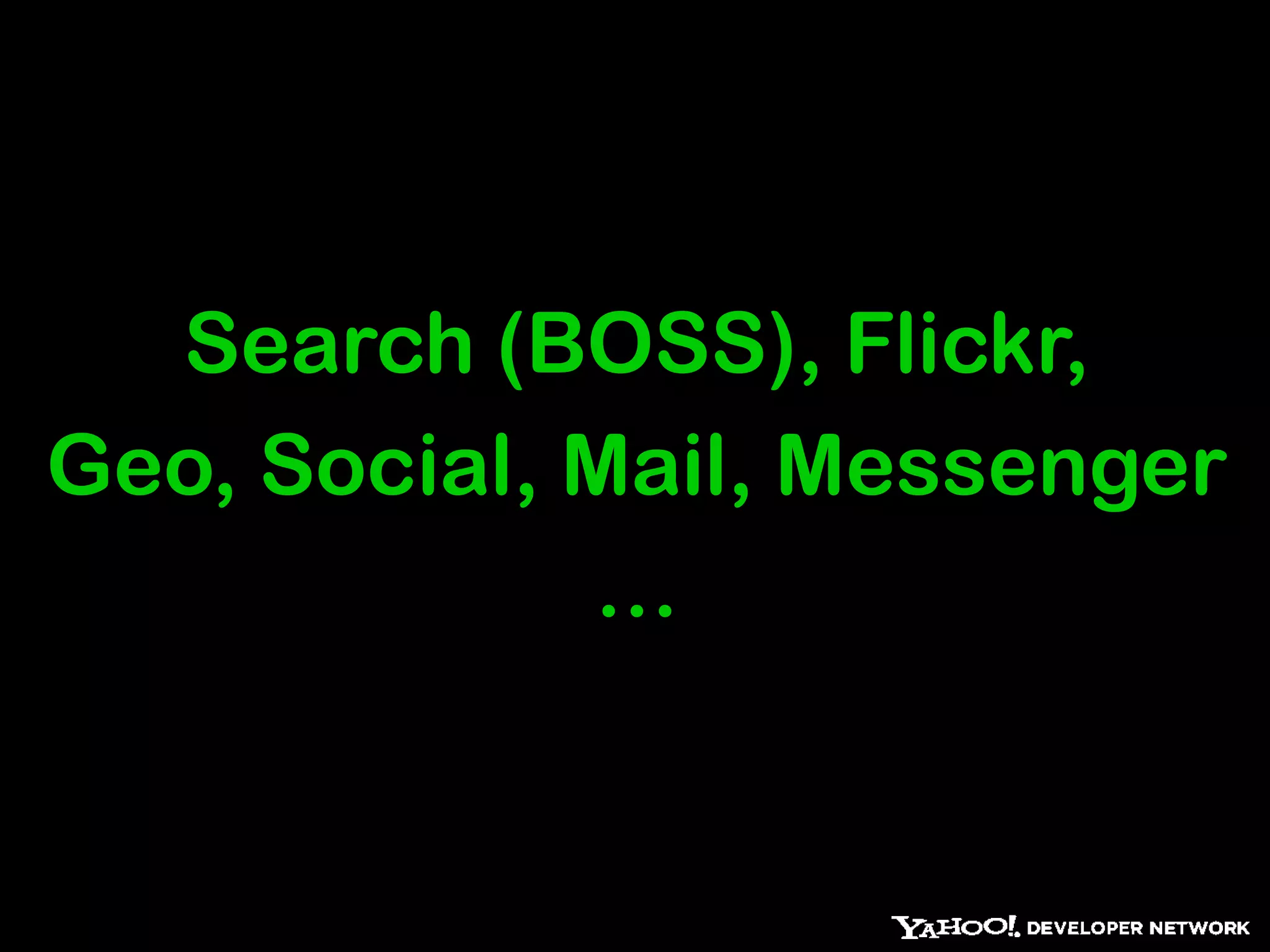 Search (BOSS), Flickr, Geo, Social, Mail, Messenger…