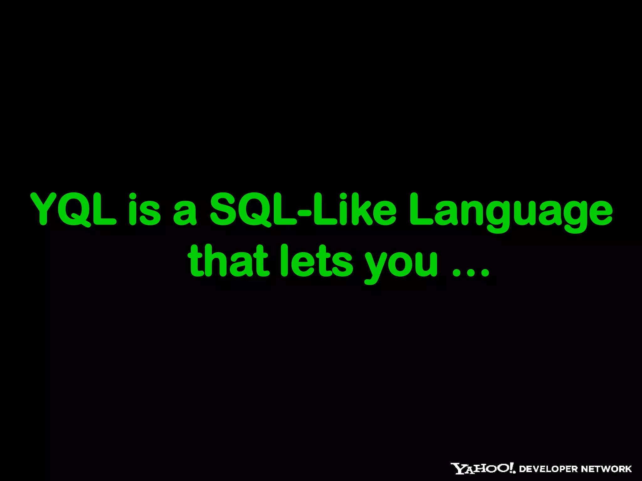 YQL is a SQL-Like Language that lets you …