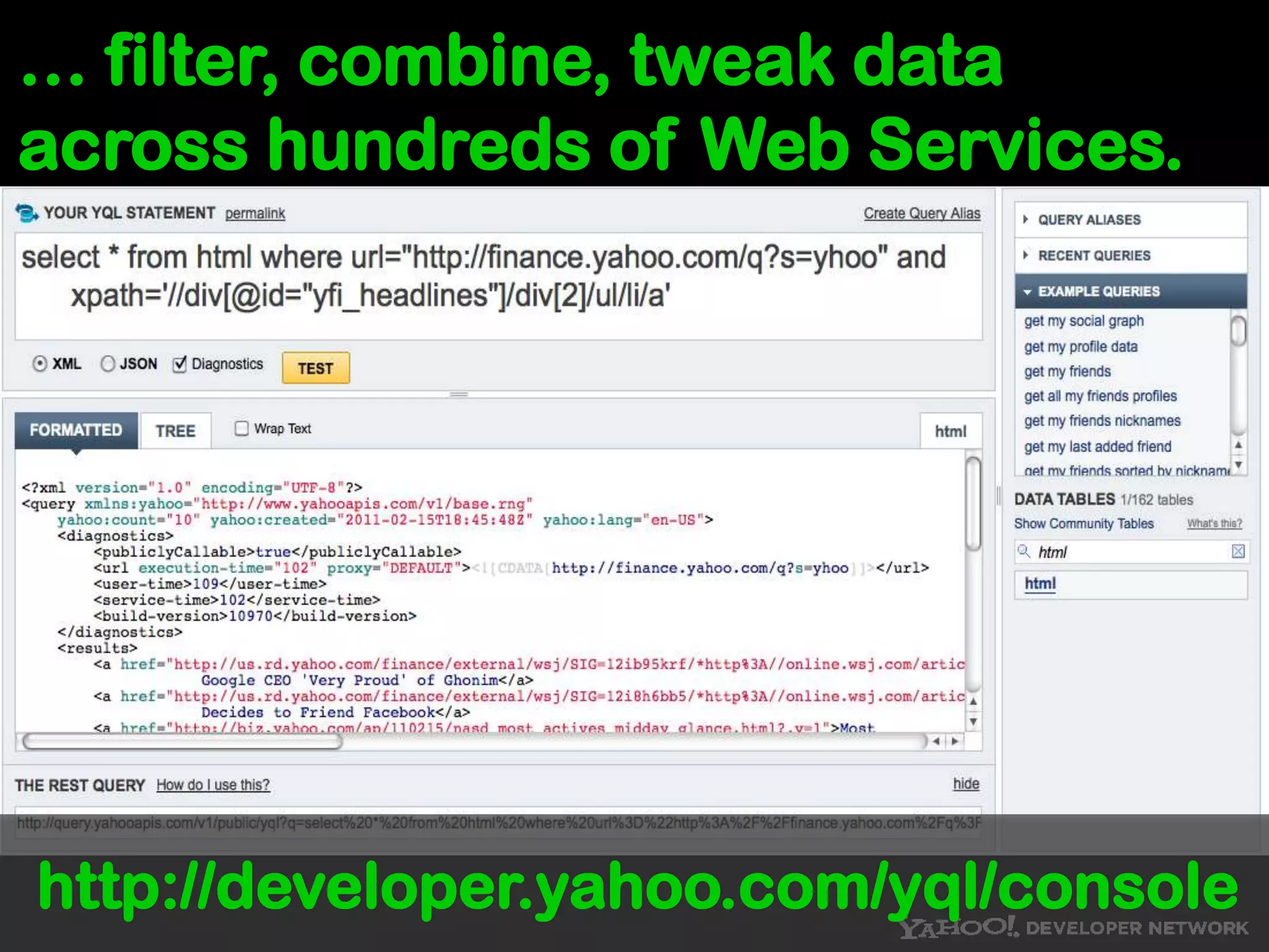 … filter, combine, tweak data across hundreds of Web Services. http://developer.yahoo.com/yql/console