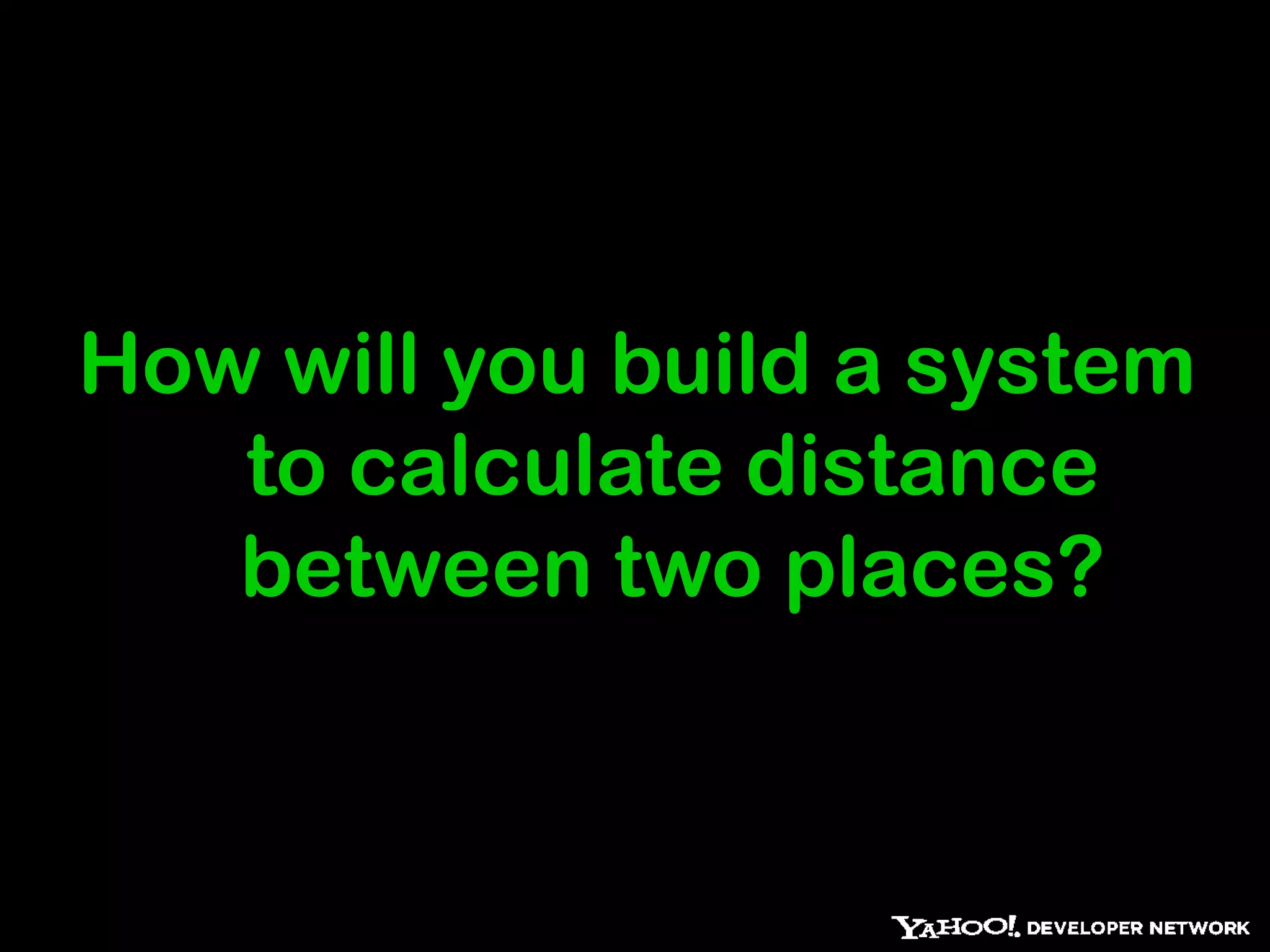 How will you build a system to calculate distance between two places?