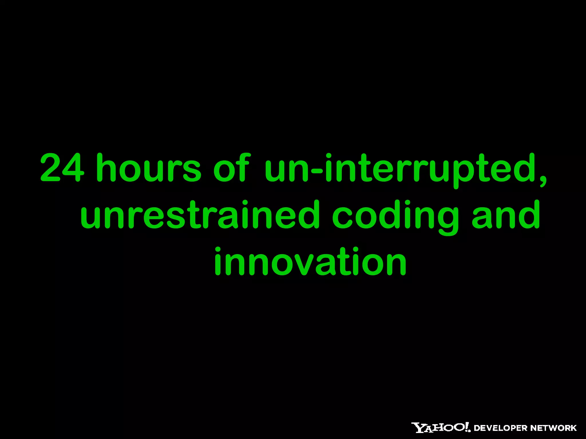 24 hours of un-interrupted, unrestrained coding and innovation