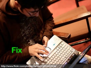 HackFixhttp://www.flickr.com/photos/rlerdorf/3250595638/