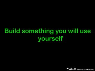 Build something you will use yourself