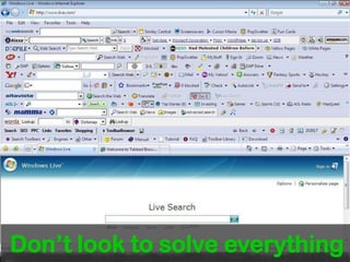Don’t look for features. Concentrate on one thing Don’t look to solve everything