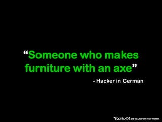 “Someone who makes furniture with an axe”- Hacker in German