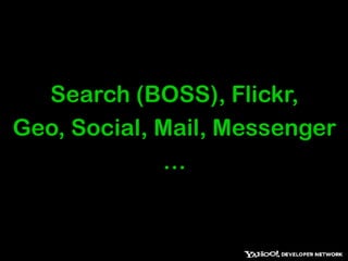 Search (BOSS), Flickr, Geo, Social, Mail, Messenger…