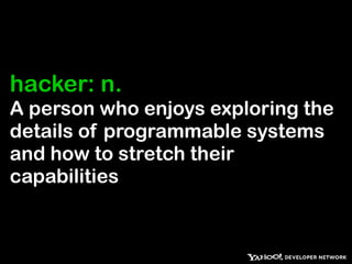 hacker: n.   A person who enjoys exploring the details of programmable systems and how to stretch their capabilities 
