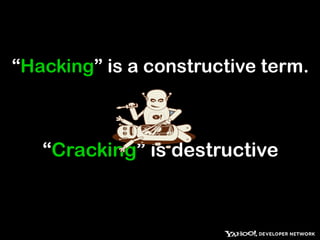 “ Hacking ” is a constructive term. “ Cracking ” is destructive 