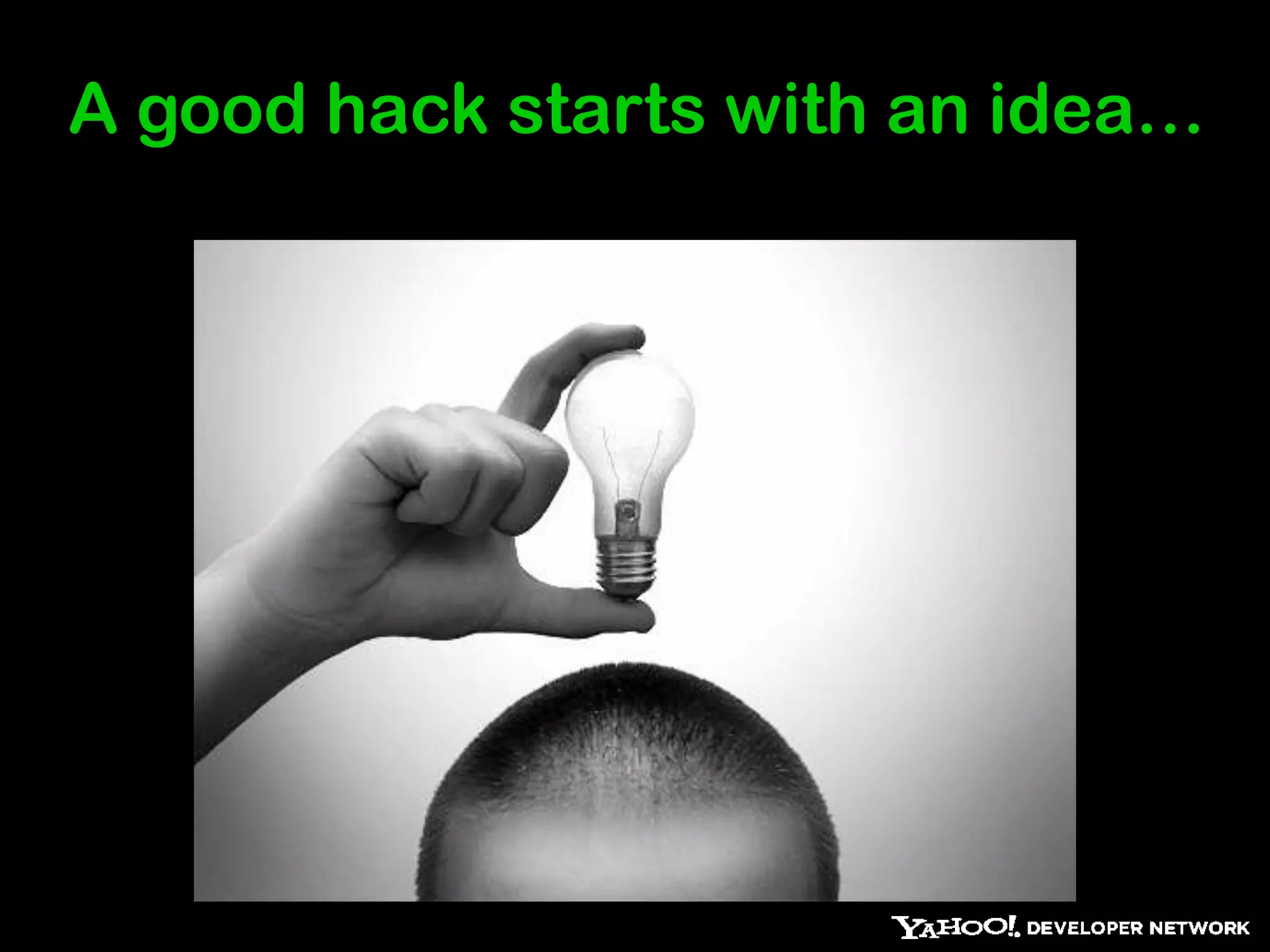 A good hack starts with an idea…
 