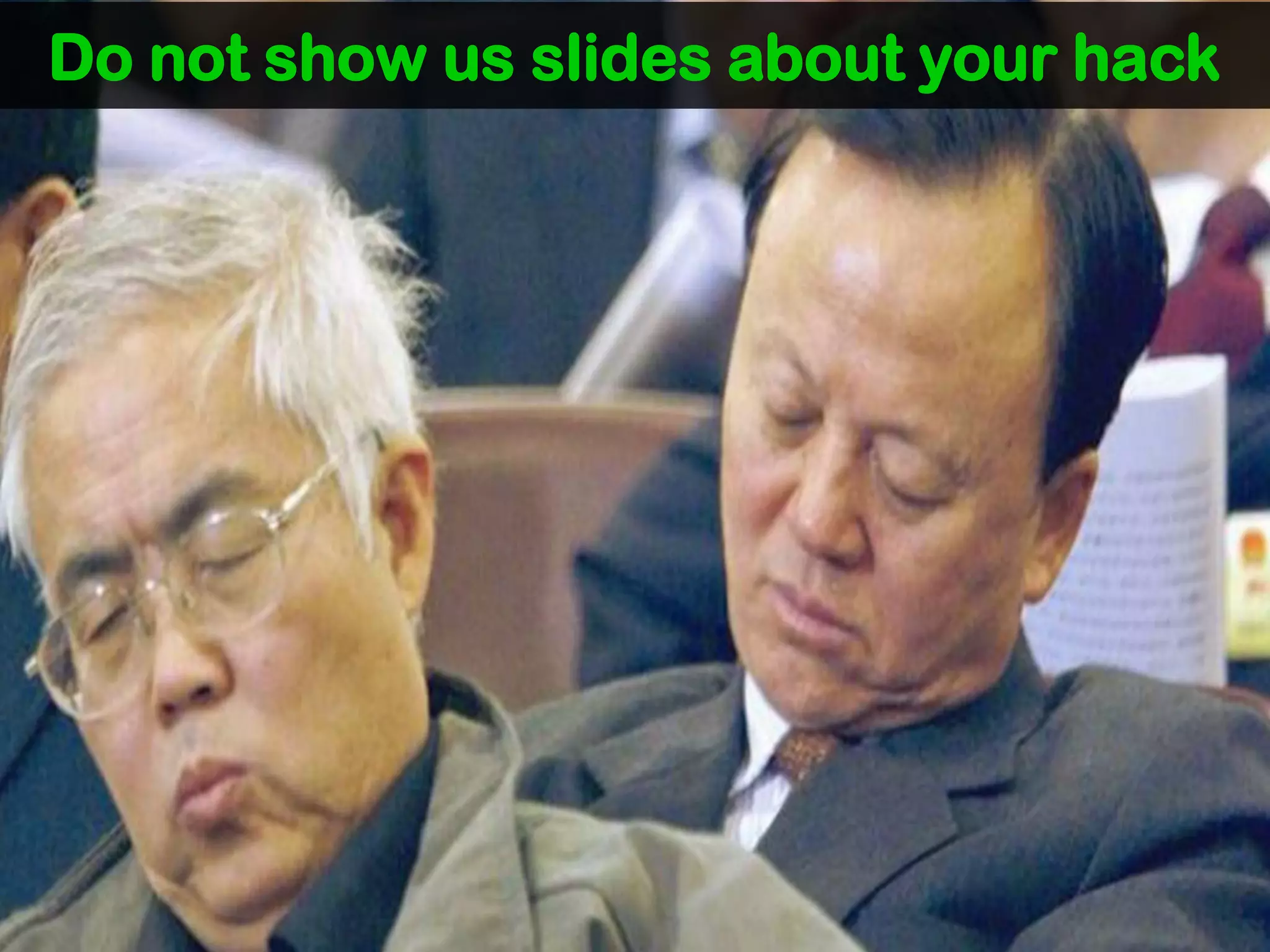 Do not show us slides about your hack
 