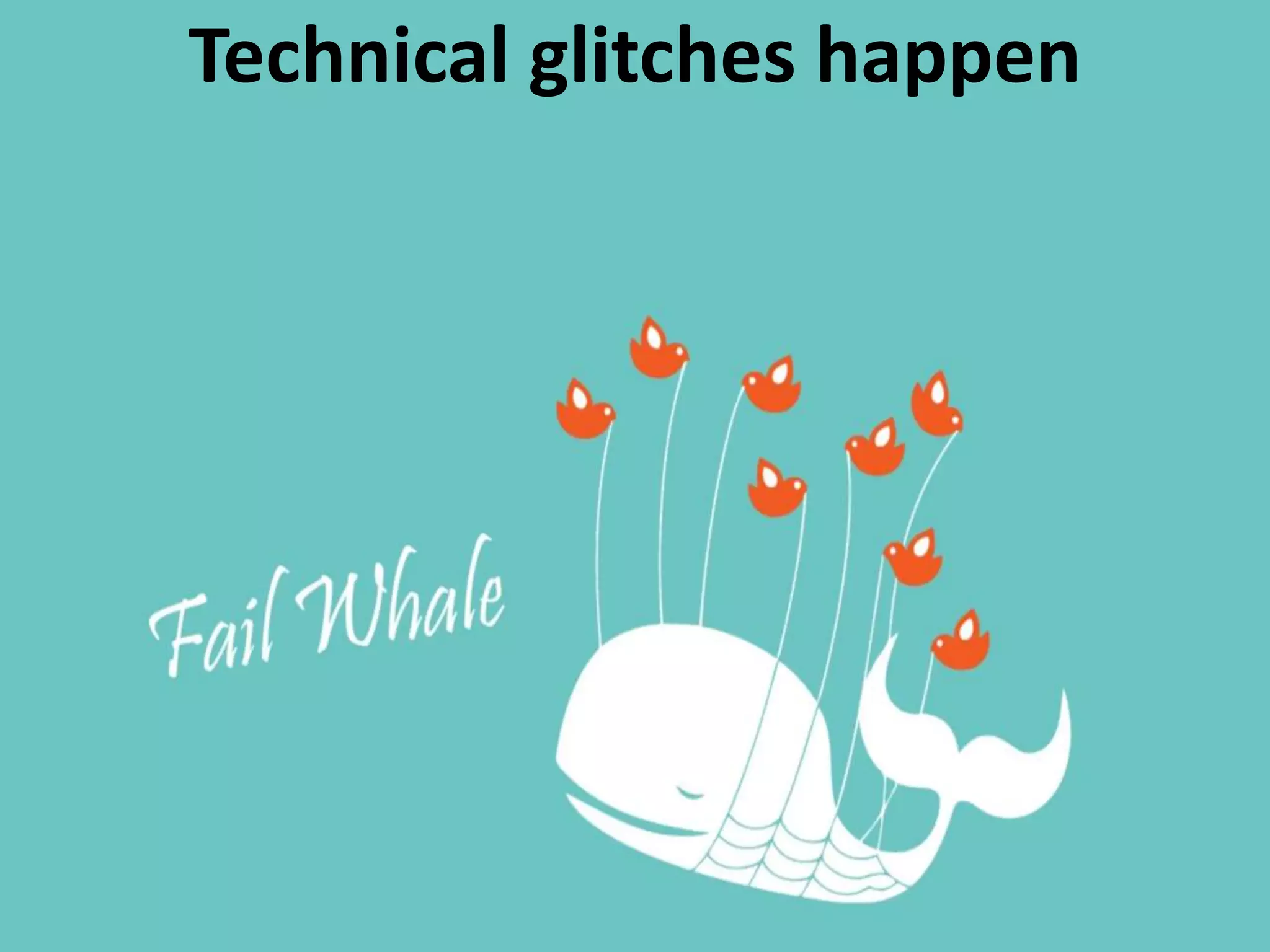 Technical glitches happen
 