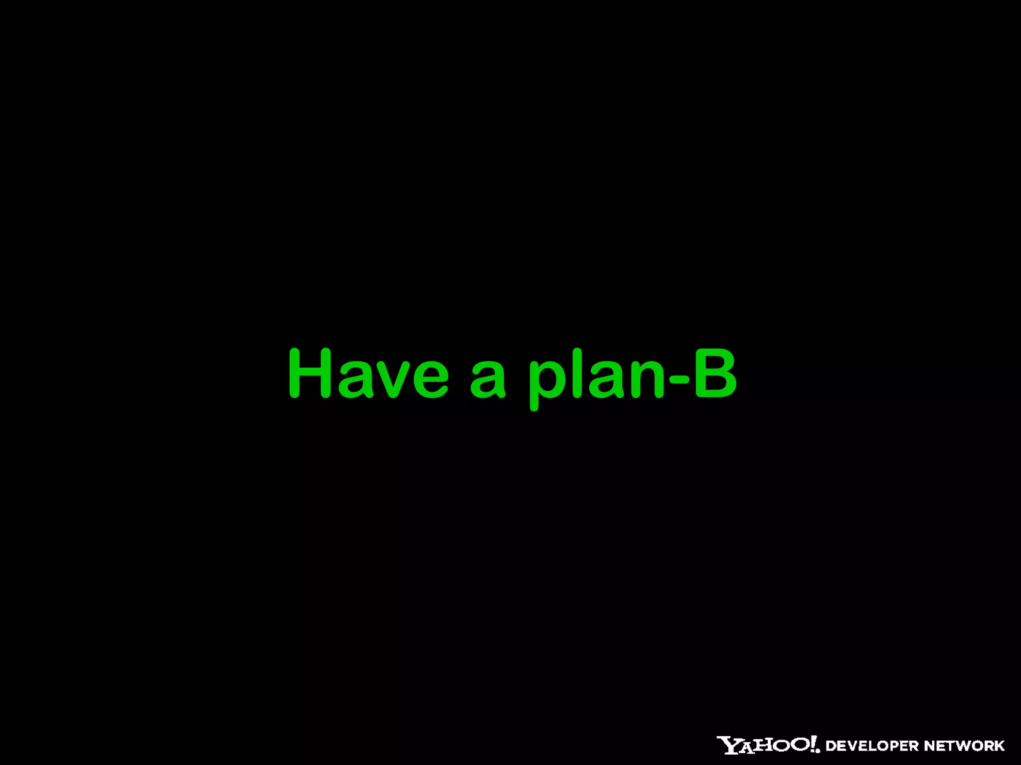 Have a plan-B
 