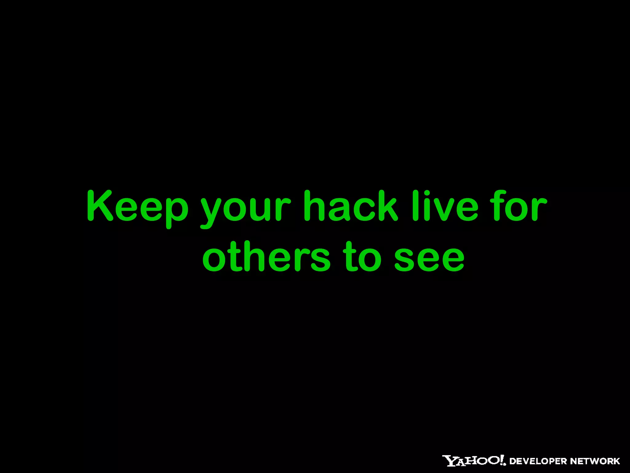 Keep your hack live for
     others to see
 