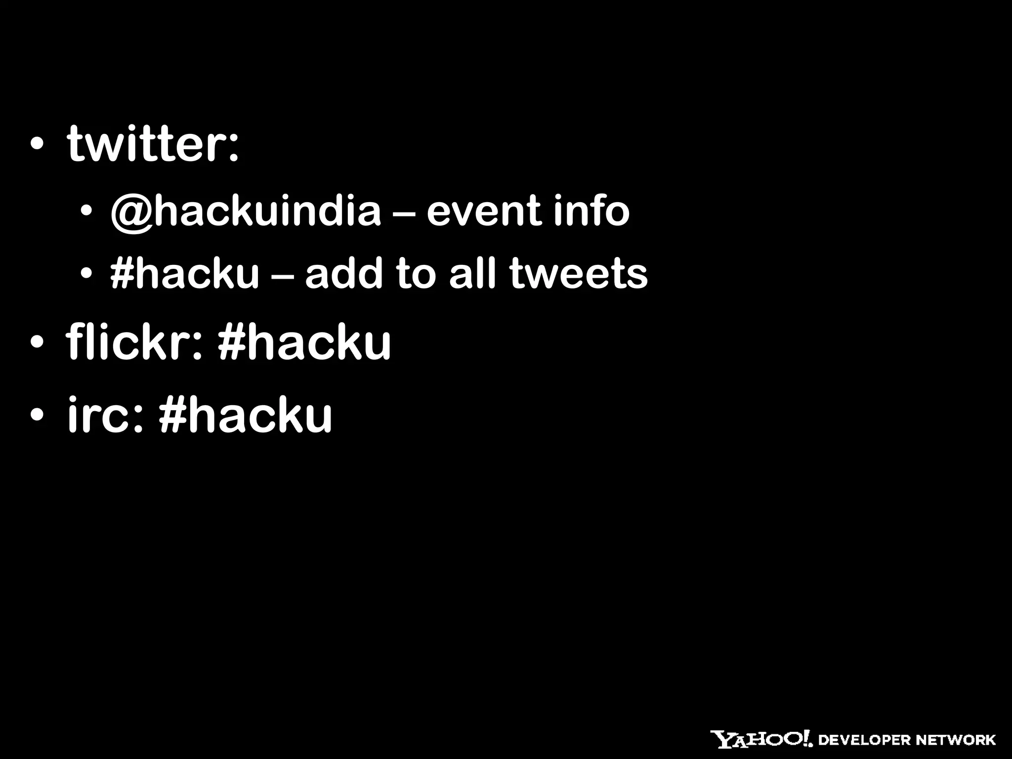• twitter:
  • @hackuindia – event info
  • #hacku – add to all tweets
• flickr: #hacku
• irc: #hacku
 