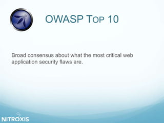 OWASP TOP 10 
Broad consensus about what the most critical web 
application security flaws are. 
 