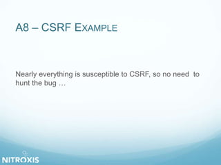 A8 – CSRF EXAMPLE 
Nearly everything is susceptible to CSRF, so no need to 
hunt the bug … 
 
