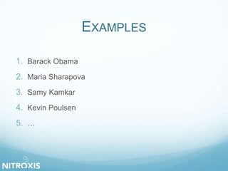 EXAMPLES 
1. Barack Obama 
2. Maria Sharapova 
3. Samy Kamkar 
4. Kevin Poulsen 
5. … 
 
