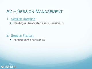 A2 – SESSION MANAGEMENT
1. Session Hijacking
 Stealing authenticated user’s session ID
2. Session Fixation
 Forcing user’s session ID
 