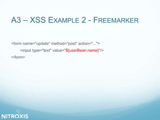A3 – XSS EXAMPLE 2 - FREEMARKER
<form name="update" method="post" action="...">
<input type="text" value="${userBean.name}"/>
</form>
 