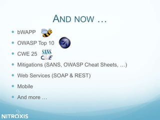 AND NOW …
 bWAPP
 OWASP Top 10
 CWE 25
 Mitigations (SANS, OWASP Cheat Sheets, …)
 Web Services (SOAP & REST)
 Mobile
 And more …
 
