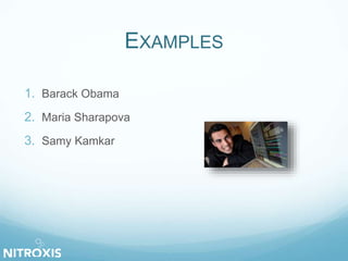 EXAMPLES
1. Barack Obama
2. Maria Sharapova
3. Samy Kamkar
 