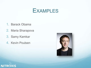 EXAMPLES
1. Barack Obama
2. Maria Sharapova
3. Samy Kamkar
4. Kevin Poulsen
 