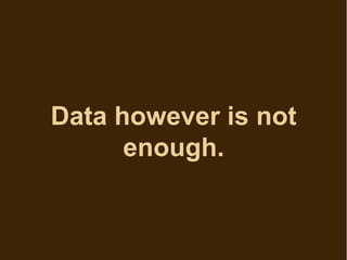 Data however is not
      enough.
 