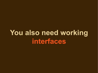 You also need working
      interfaces
 
